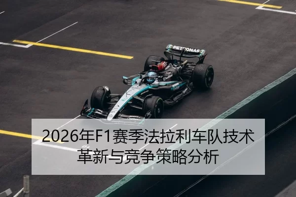 2026年F1赛季法拉利车队技术革新与竞争策略分析