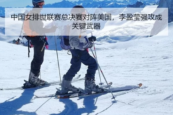 中国女排世联赛总决赛对阵美国，李盈莹强攻成关键武器