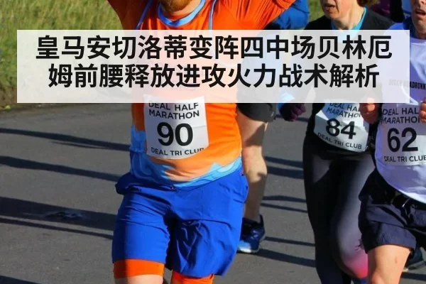 皇马安切洛蒂变阵四中场贝林厄姆前腰释放进攻火力战术解析